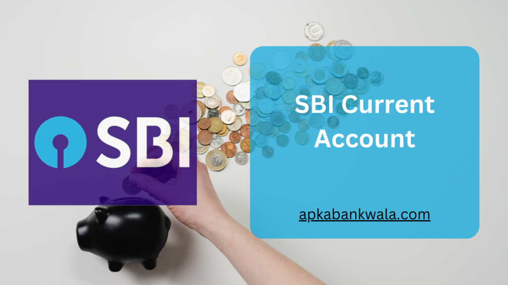 Sbi Current Account What Is It And How To Open One Apka Bank Wala 2258