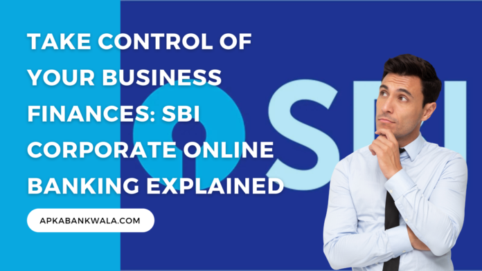 Take Control of Your Business Finances: SBI Corporate Online Banking Explained